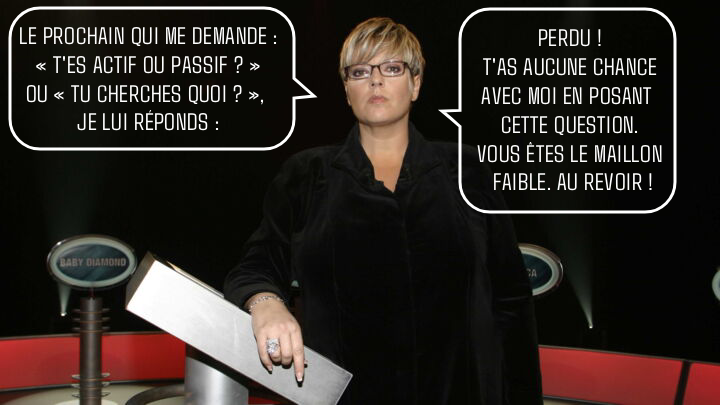 Photo de Laurence Boccolini au jeu le Maillon Faible disant : « Le prochain qui me demande "t'es actif ou passif ?" ou "tu cherches quoi ?, je lui réponds : Perdu ! T'as aucune chance avec moi en posant cette question. Vous êtes le maillon faible. Au revoir ! »